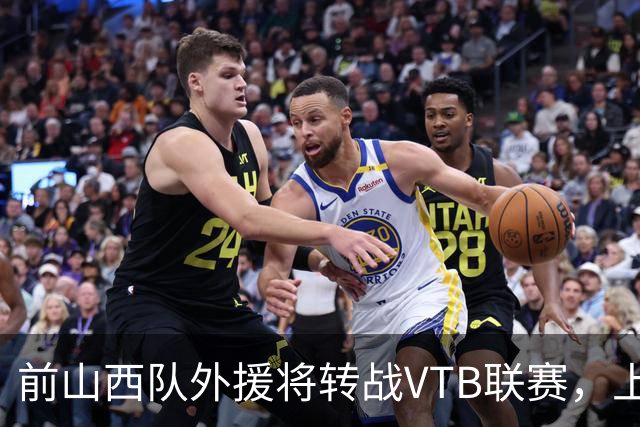 前山西队外援将转战VTB联赛，上赛季他在CBA其实表现不错？